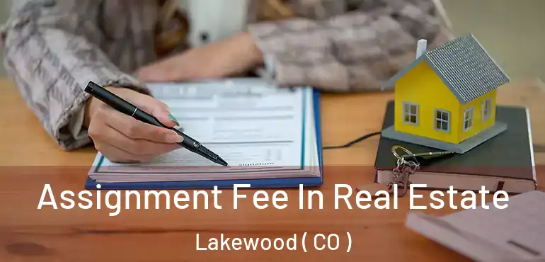  Assignment Fee In Real Estate Lakewood ( CO )