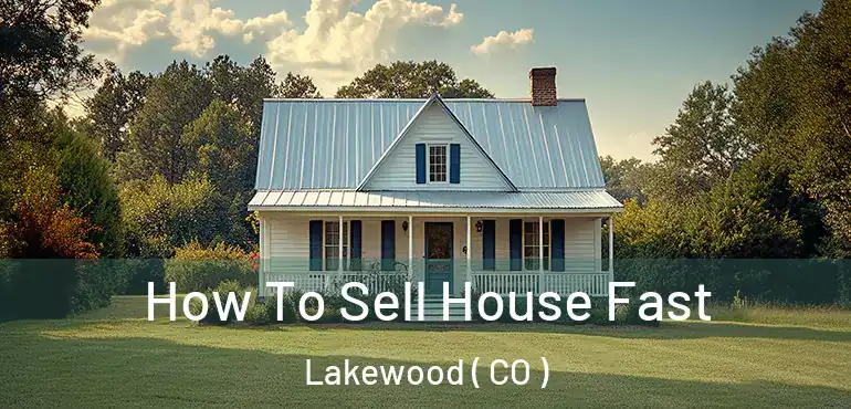  How To Sell House Fast Lakewood ( CO )