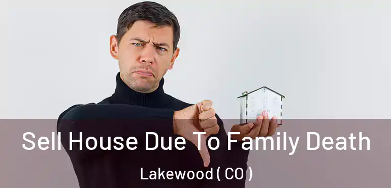  Sell House Due To Family Death Lakewood ( CO )