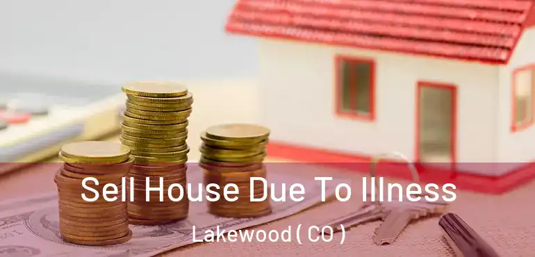  Sell House Due To Illness Lakewood ( CO )
