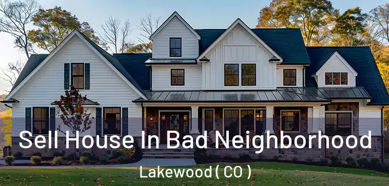  Sell House In Bad Neighborhood Lakewood ( CO )