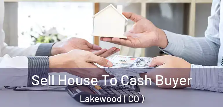  Sell House To Cash Buyer Lakewood ( CO )