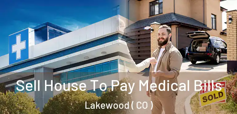  Sell House To Pay Medical Bills Lakewood ( CO )
