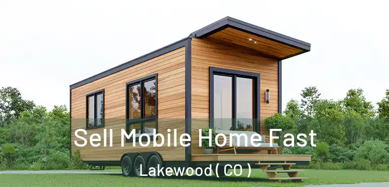  Sell Mobile Home Fast Lakewood ( CO )